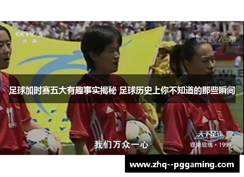 足球加时赛五大有趣事实揭秘 足球历史上你不知道的那些瞬间 足球加时赛五大有趣事实揭秘 足球历史上你不知道的那些瞬间