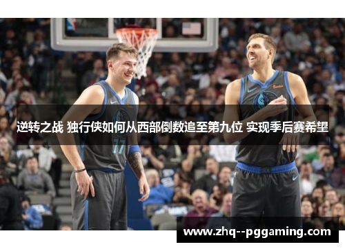 逆转之战 独行侠如何从西部倒数追至第九位 实现季后赛希望 逆转之战 独行侠如何从西部倒数追至第九位 实现季后赛希望