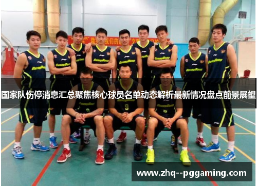 国家队伤停消息汇总聚焦核心球员名单动态解析最新情况盘点前景展望 国家队伤停消息汇总聚焦核心球员名单动态解析最新情况盘点前景展望