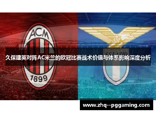 久保建英对阵AC米兰的欧冠比赛战术价值与体系影响深度分析