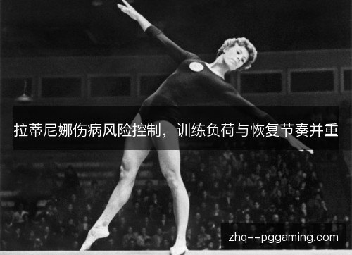 拉蒂尼娜伤病风险控制,训练负荷与恢复节奏并重 拉蒂尼娜伤病风险控制,训练负荷与恢复节奏并重